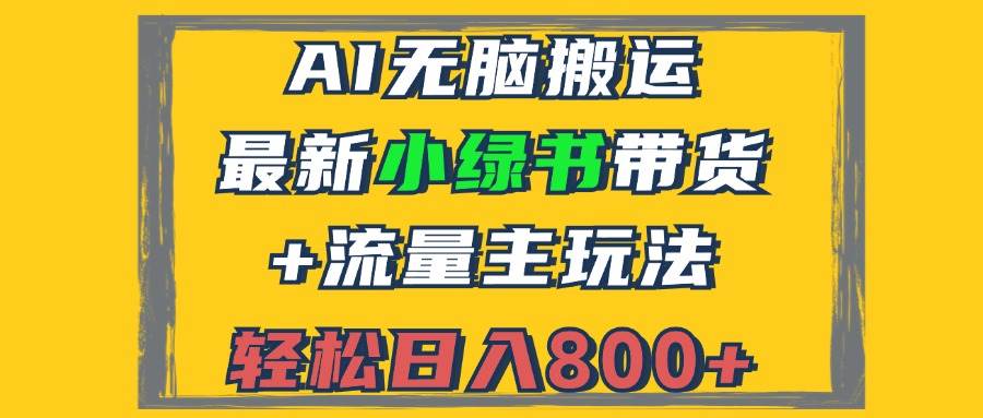 （12914期）2024最新小绿书带货+流量主玩法，AI无脑搬运，3分钟一篇图文，日入800+-问小徐资源库