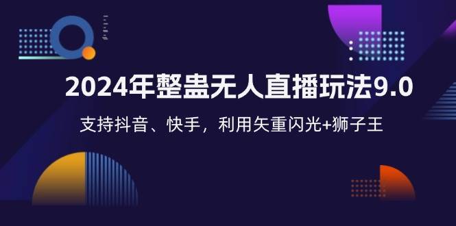 （12810期）2024年整蛊无人直播玩法9.0，支持抖音、快手，利用矢重闪光+狮子王...-问小徐资源库