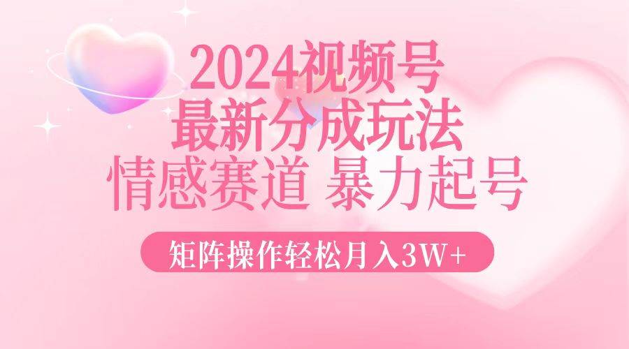 （12922期）2024最新视频号分成玩法，情感赛道，暴力起号，矩阵操作轻松月入3W+-问小徐资源库