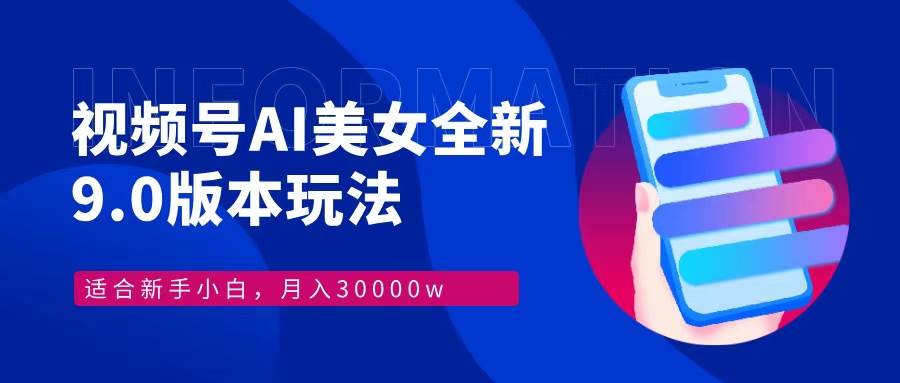 （12878期）视频号AI美女，最新9.0玩法新手小白轻松上手，月入30000＋-问小徐资源库