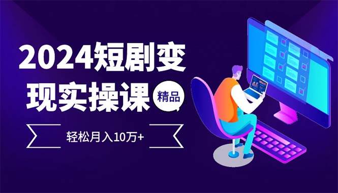 （12872期）2024最火爆的项目短剧变现轻松月入10万+-问小徐资源库