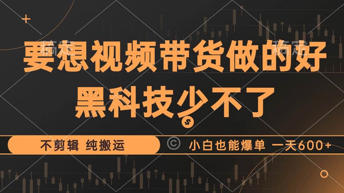（12868期）抖音视频带货最暴力玩法，利用黑科技 不剪辑 纯搬运，小白也能爆单，单...-问小徐资源库
