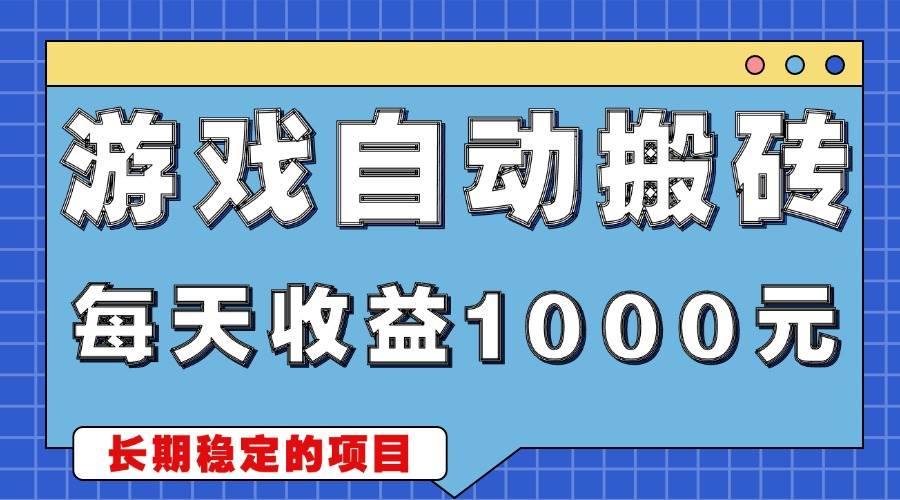 （13494期）游戏无脑自动搬砖，每天收益1000+ 稳定简单的副业项目-问小徐资源库