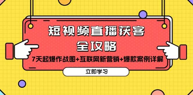 （13439期）短视频直播获客全攻略：7天起爆作战图+互联网新营销+爆款案例详解-问小徐资源库