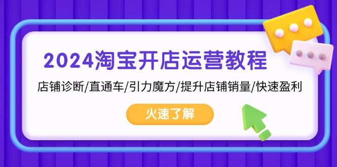 （13300期）2024淘宝开店运营教程：店铺诊断/直通车/引力魔方/提升店铺销量/快速盈利-问小徐资源库