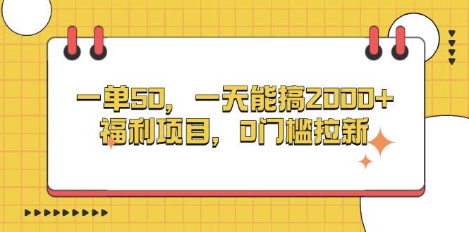 （13295期）一单50，一天能搞2000+，福利项目，0门槛拉新-问小徐资源库