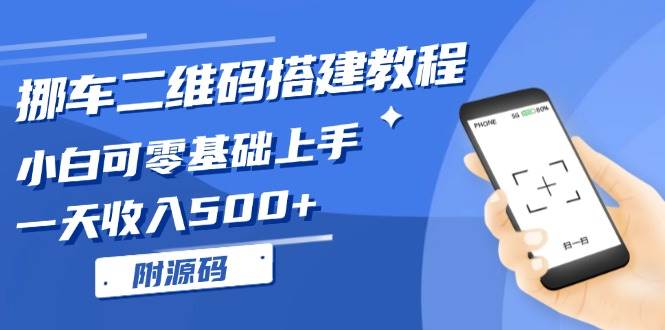 （13404期）挪车二维码搭建教程，小白可零基础上手！一天收入500+，（附源码）-问小徐资源库