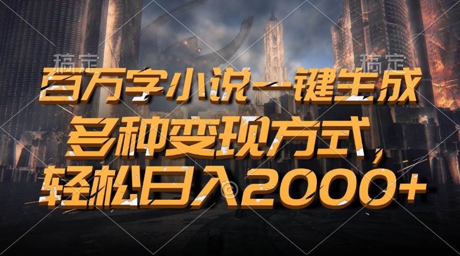 （13385期）百万字小说一键生成，多种变现方式，轻松日入2000+-问小徐资源库