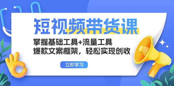 （13356期）短视频带货课：掌握基础工具+流量工具，爆款文案框架，轻松实现创收-问小徐资源库