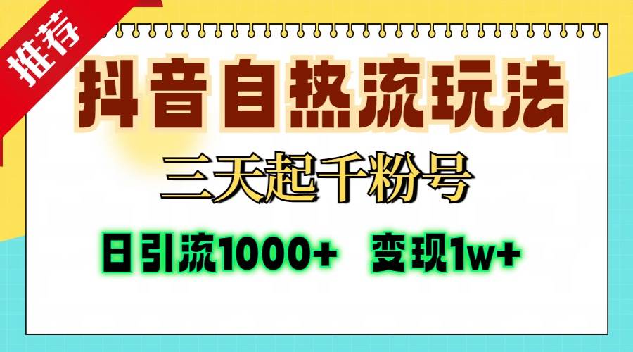 （13239期）抖音自热流打法，三天起千粉号，单视频十万播放量，日引精准粉1000+，...-问小徐资源库