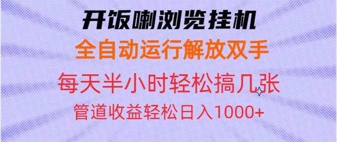 （13655期）开饭喇浏览挂机全自动运行解放双手每天半小时轻松搞几张管道收益日入1000+-问小徐资源库