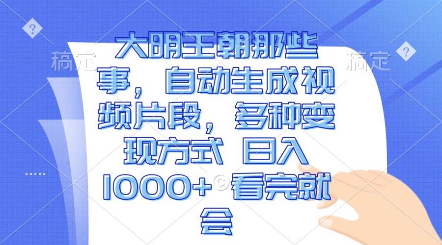 （13528期）大明王朝那些事，自动生成视频片段，多种变现方式 日入1000+ 看完就会-问小徐资源库