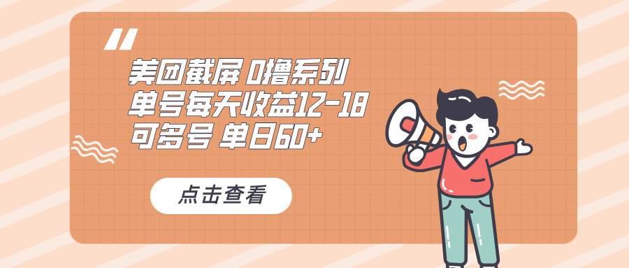 （13569期）0撸系列 美团截屏 单号12-18 单日60+ 可批量-问小徐资源库