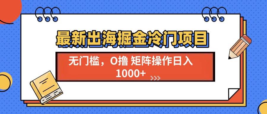 （13672期）最新出海掘金冷门项目，单号日入1000+-问小徐资源库