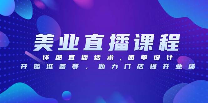 （13627期）美业直播课程，详细直播话术,团单设计,开播准备等，助力门店提升业绩-问小徐资源库