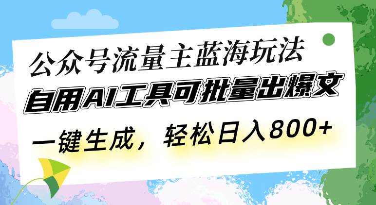 （13570期）公众号流量主蓝海玩法 自用AI工具可批量出爆文，一键生成，轻松日入800-问小徐资源库