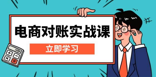 （13573期）电商 对账实战课：详解Excel对账模板搭建，包含报表讲解，核算方法-问小徐资源库