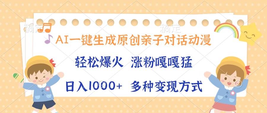 （13705期）AI一键生成原创亲子对话动漫，单条视频播放破千万 ，日入1000+，多种变...-问小徐资源库