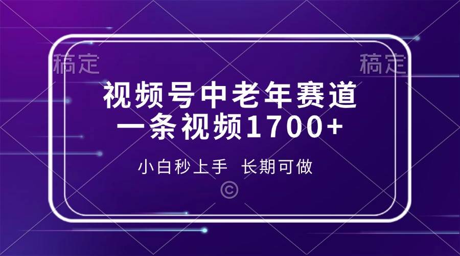 （13781期）视频号中老年赛道，一条视频1700+，小白秒上手，长期可做-问小徐资源库