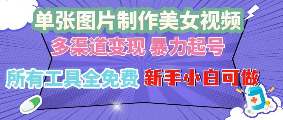 （13610期）单张图片作美女视频 ，多渠道变现 暴力起号，所有工具全免费 ，新手小...-问小徐资源库