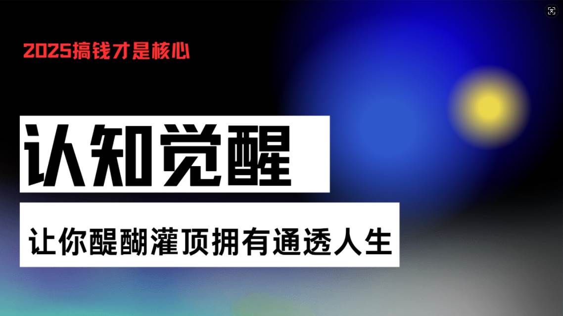 （13620期）认知觉醒，让你醍醐灌顶拥有通透人生，掌握强大的秘密！觉醒开悟课-问小徐资源库