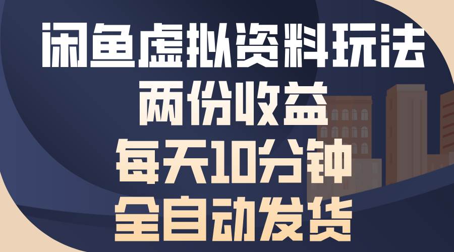 （13582期）闲鱼虚拟资料玩法，两份收益，每天10分钟，全自动发货-问小徐资源库