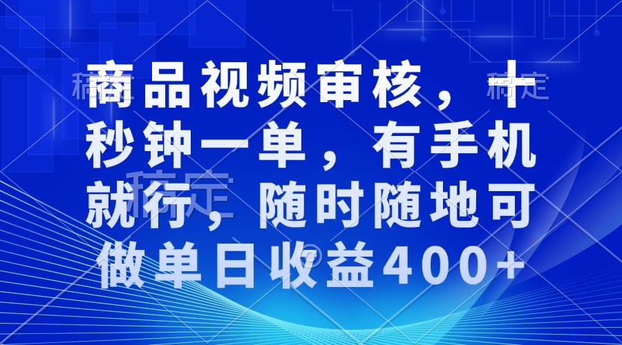 （13684期）商品视频审核，十秒钟一单，有手机就行，随时随地可做单日收益400+-问小徐资源库