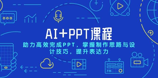 （13817期）AI+PPT课程，助力高效完成PPT，掌握制作思路与设计技巧，提升表达力-问小徐资源库