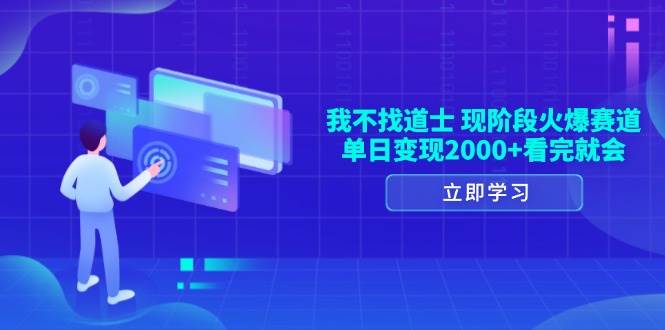 （13633期）我不找道士，现阶段火爆赛道，单日变现2000+看完就会-问小徐资源库