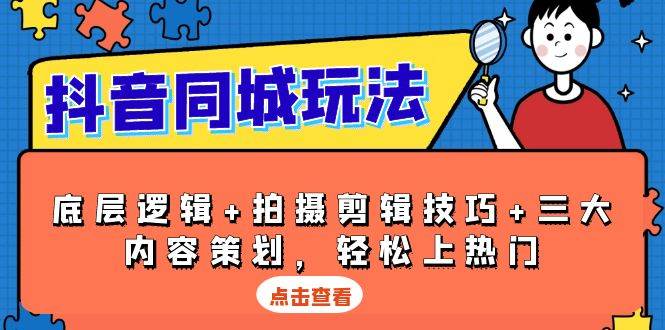 （13787期）抖音 同城玩法，底层逻辑+拍摄剪辑技巧+三大内容策划，轻松上热门-问小徐资源库