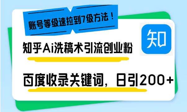 （13725期）知乎Ai洗稿术引流，日引200+创业粉，文章轻松进百度搜索页，账号等级速-问小徐资源库