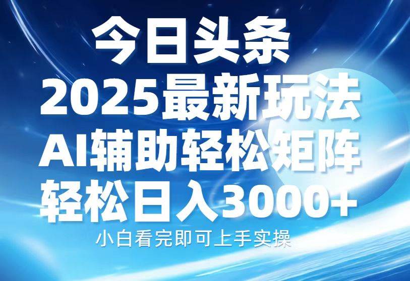 （13958期）今日头条2025最新玩法，思路简单，复制粘贴，AI辅助，轻松矩阵日入3000+-问小徐资源库