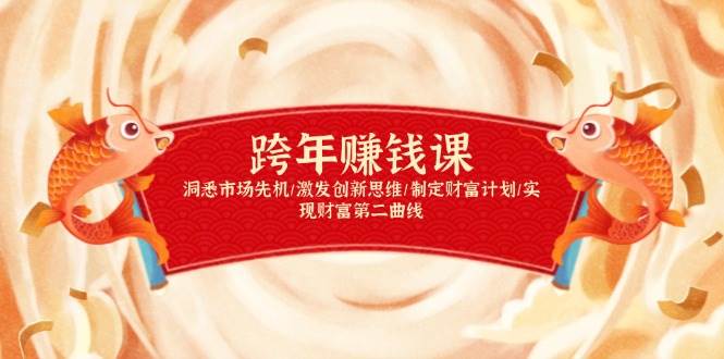 （13900期）跨年赚钱课，洞悉市场先机/激发创新思维/制定财富计划/实现财富第二曲线-问小徐资源库