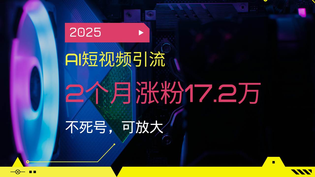 （14213期）2025AI短视频引流，2个月涨粉17.2万，不死号，可放大-问小徐资源库