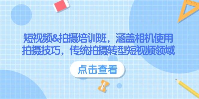（14144期）短视频&拍摄培训班，涵盖相机使用、拍摄技巧，传统拍摄转型短视频领域-问小徐资源库