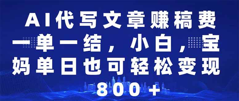（14095期）AI代写文章赚稿费，一单一结小白，宝妈单日也能轻松日入500-1000＋-问小徐资源库