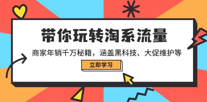 （14109期）带你玩转淘系流量，商家年销千万秘籍，涵盖黑科技、大促维护等-问小徐资源库