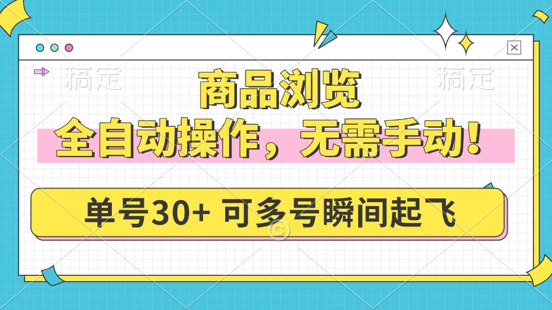（14131期）商品浏览，全自动操作，无需手动，单号一天30+，多号矩阵，瞬间起飞-问小徐资源库