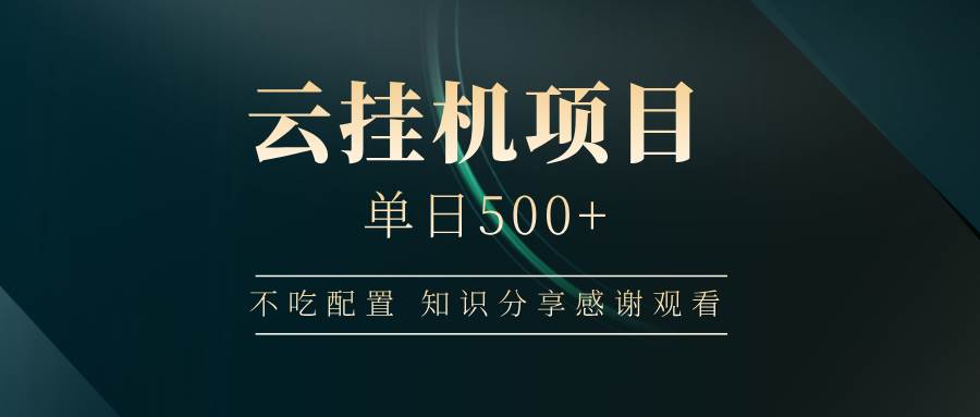 （14531期）云挂机项目单日500+ 不吃配置，知识分享感谢观看-问小徐资源库