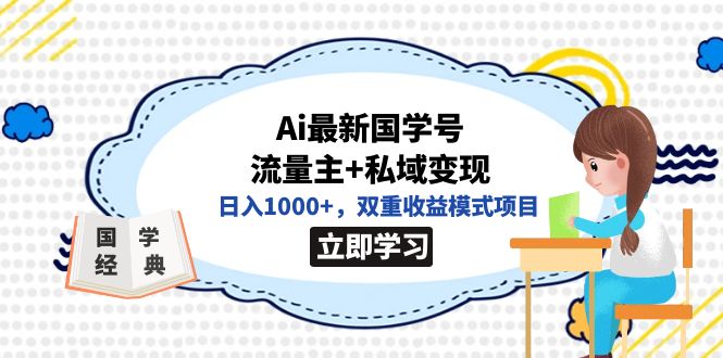 全网首发Ai最新国学号流量主+私域变现，日入1000+，双重收益模式项目-问小徐资源库