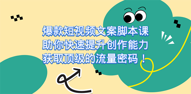 爆款短视频文案课，助你快速提升创作能力，获取顶级的流量密码！-问小徐资源库