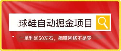 球鞋自动掘金项目，0投资，每单利润50+躺赚变现不是梦-问小徐资源库