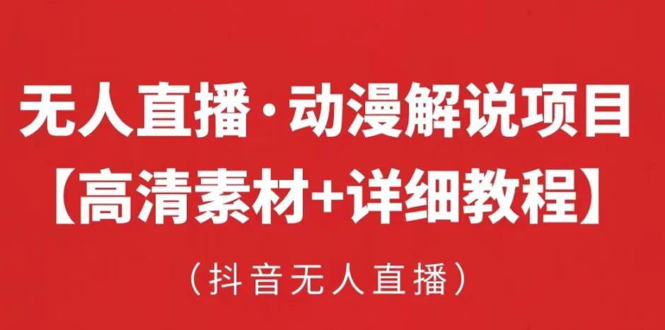 抖音无人直播·动漫解说项目，吸金挂机躺赚可落地实操【工具+素材+教程】-问小徐资源库