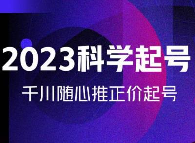 金龙2023科学起号，千川随心推投放实战课，千川随心推正价起号-问小徐资源库