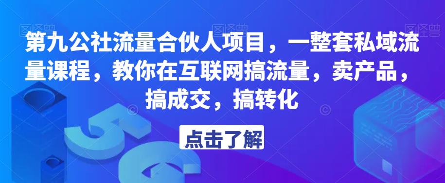 第九公社流量合伙人项目，一整套私域流量课程，教你在互联网搞流量，卖产品，搞成交，搞转化-问小徐资源库