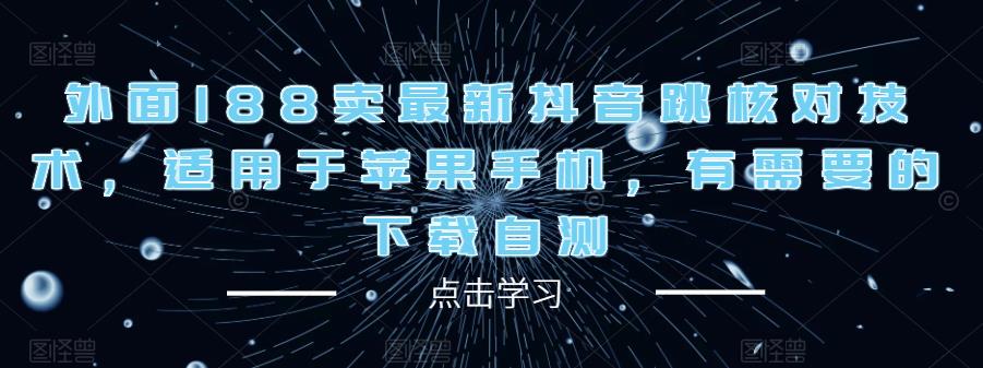 外面188卖最新抖音跳核对技术，适用于苹果手机，有需要的下载自测-问小徐资源库