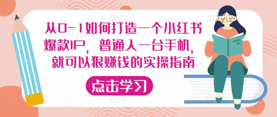 从0-1如何打造一个小红书爆款IP，普通人一台手机，就可以狠赚钱的实操指南-问小徐资源库