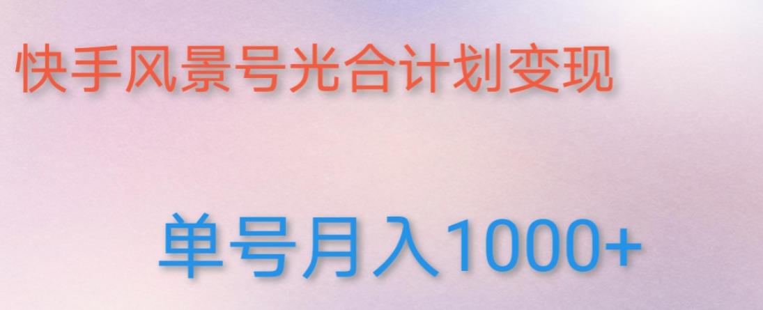 如何利用快手风景号，通过光合计划，实现单号月入1000+（附详细教程及制作软件）-问小徐资源库