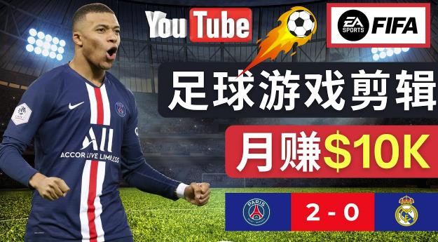 通过FIFA 23游戏赚钱的方法，编辑足球类Youtube视频，轻松月赚过万美元-问小徐资源库