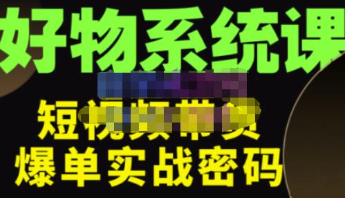 大嘴·好物短视频带货解析，学完你将懂的短视频带货底层逻辑，做出能表现的短视频-问小徐资源库